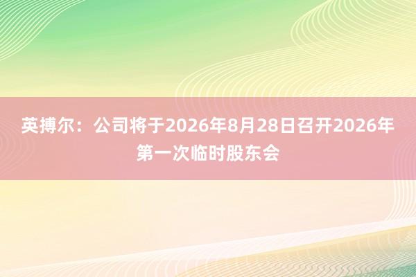 英搏尔：公司将于2026年8月28日召开2026年第一次临时股东会