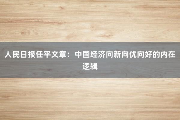 人民日报任平文章：中国经济向新向优向好的内在逻辑