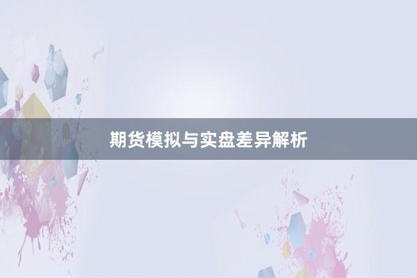 期货模拟与实盘差异解析