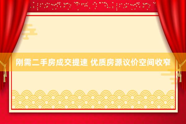 刚需二手房成交提速 优质房源议价空间收窄
