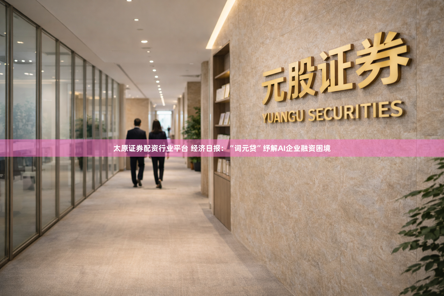 太原证券配资行业平台 经济日报：“词元贷”纾解AI企业融资困境