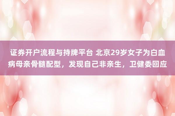 证券开户流程与持牌平台 北京29岁女子为白血病母亲骨髓配型，发现自己非亲生，卫健委回应