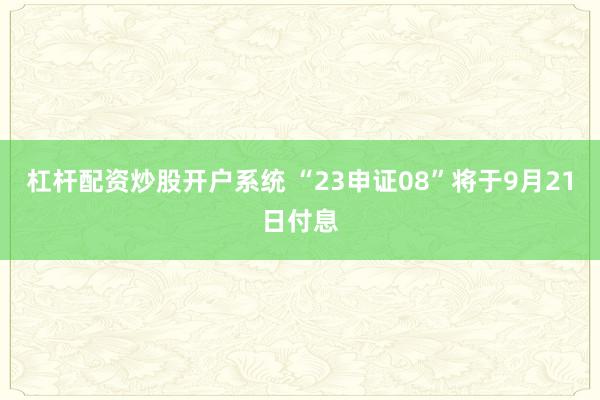 杠杆配资炒股开户系统 “23申证08”将于9月21日付息