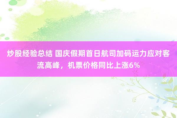 炒股经验总结 国庆假期首日航司加码运力应对客流高峰,机票价格同比上涨6%