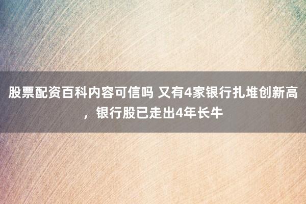 股票配资百科内容可信吗 又有4家银行扎堆创新高，银行股已走出4年长牛
