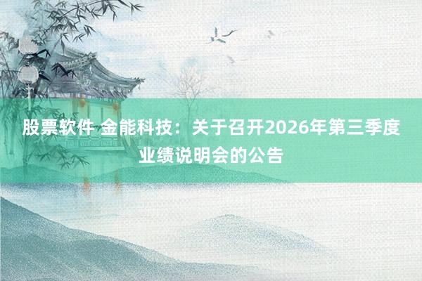 股票软件 金能科技：关于召开2026年第三季度业绩说明会的公告